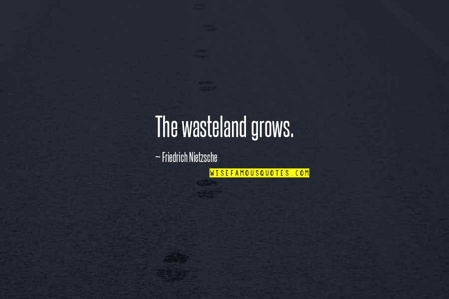 Predicadores De Enlace Quotes By Friedrich Nietzsche: The wasteland grows.