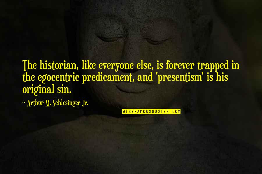 Predicament Quotes By Arthur M. Schlesinger Jr.: The historian, like everyone else, is forever trapped