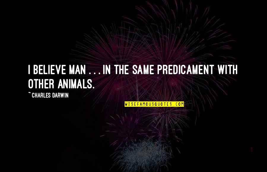 Predicament Quotes By Charles Darwin: I believe man . . . in the