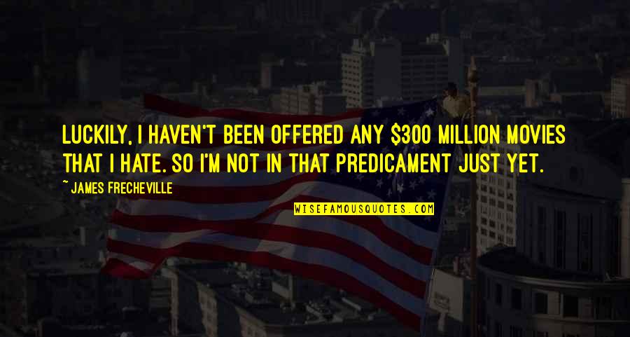 Predicament Quotes By James Frecheville: Luckily, I haven't been offered any $300 million