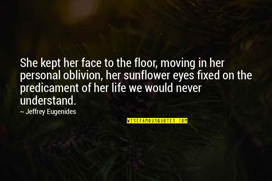 Predicament Quotes By Jeffrey Eugenides: She kept her face to the floor, moving