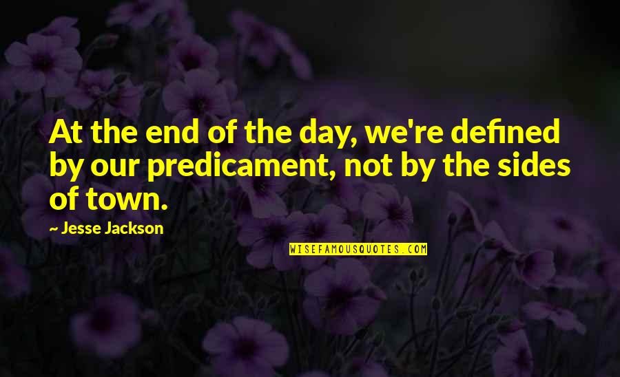 Predicament Quotes By Jesse Jackson: At the end of the day, we're defined