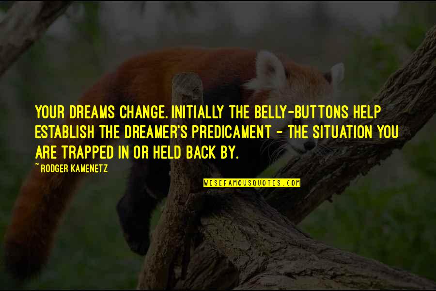 Predicament Quotes By Rodger Kamenetz: Your dreams change. Initially the belly-buttons help establish