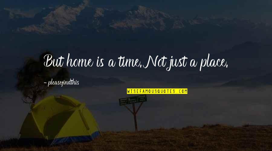 Predicar Las Buenas Quotes By Pleasefindthis: But home is a time. Not just a