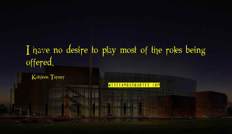 Predicas Catolicas Quotes By Kathleen Turner: I have no desire to play most of Predicas Catolicas Quotes By Kathleen Turner: I have no desire to play most of