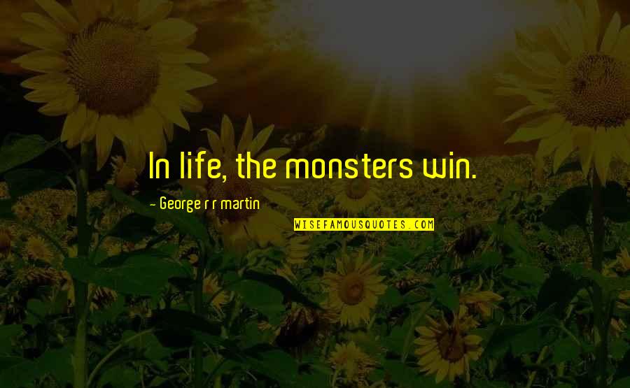Predicas Cristianas Quotes By George R R Martin: In life, the monsters win. Predicas Cristianas Quotes By George R R Martin: In life, the monsters win.
