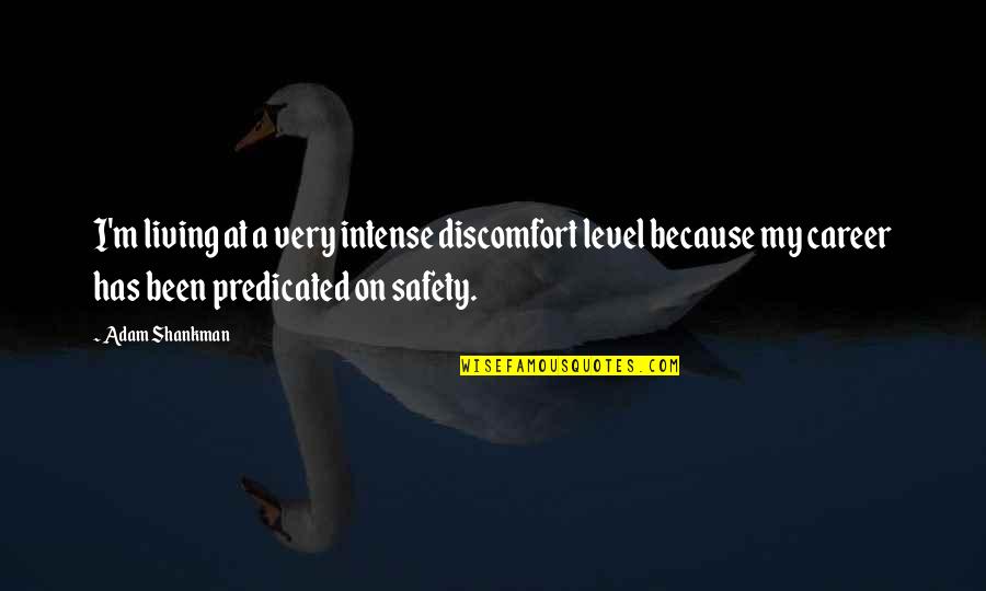 Predicated Quotes By Adam Shankman: I'm living at a very intense discomfort level