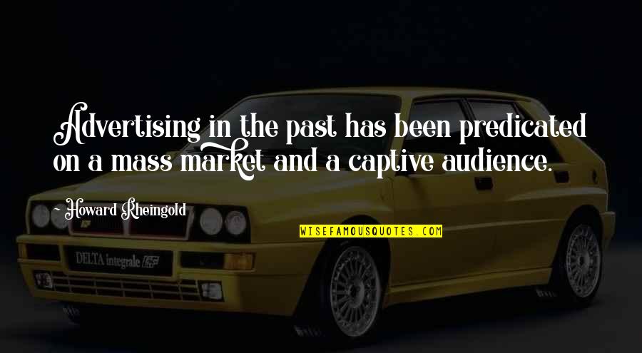Predicated Quotes By Howard Rheingold: Advertising in the past has been predicated on