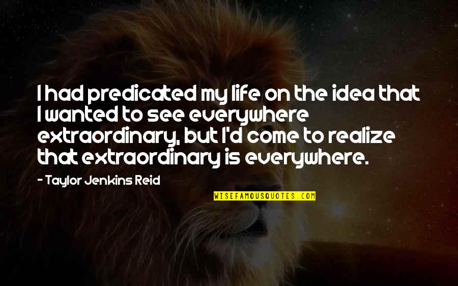Predicated Quotes By Taylor Jenkins Reid: I had predicated my life on the idea