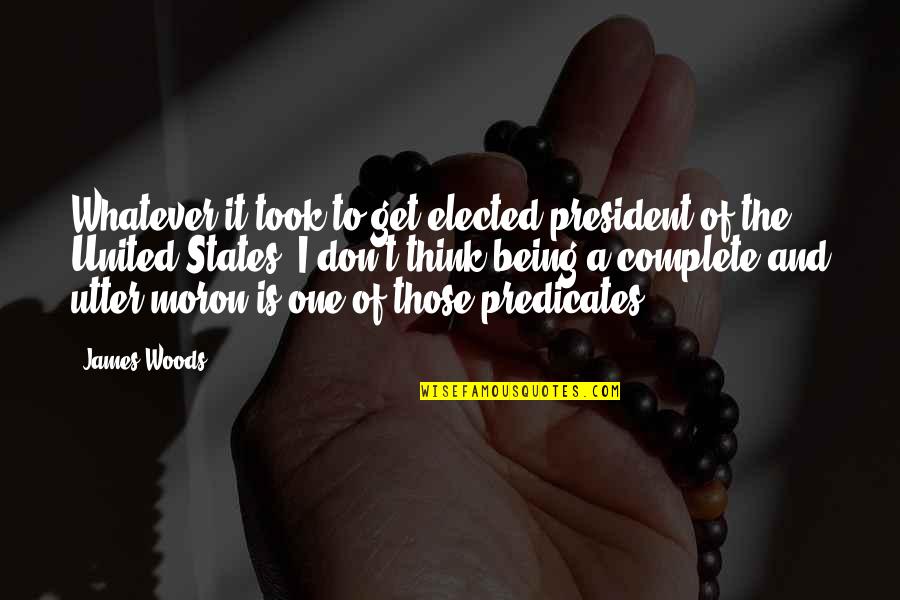 Predicates Quotes By James Woods: Whatever it took to get elected president of