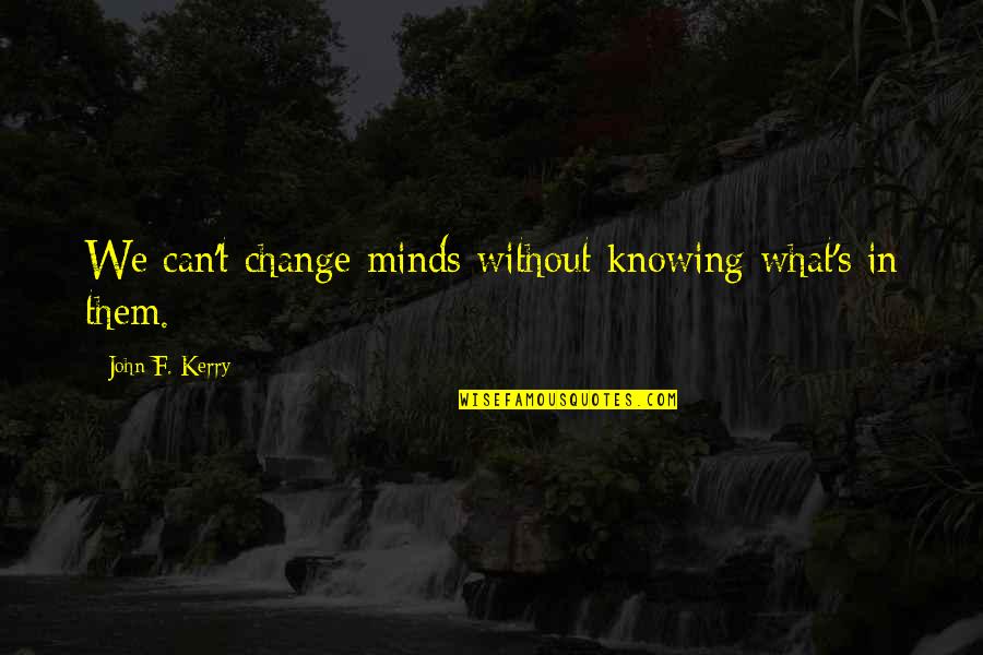Prediccion Quotes By John F. Kerry: We can't change minds without knowing what's in