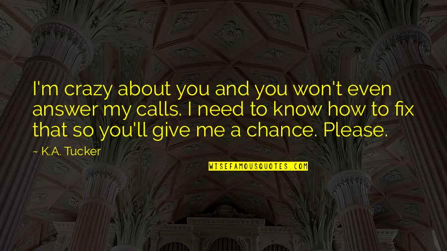 Prediche Senza Quotes By K.A. Tucker: I'm crazy about you and you won't even Prediche Senza Quotes By K.A. Tucker: I'm crazy about you and you won't even
