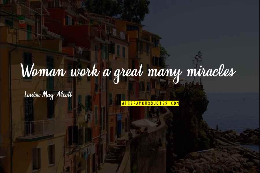 Predicort Quotes By Louisa May Alcott: Woman work a great many miracles.