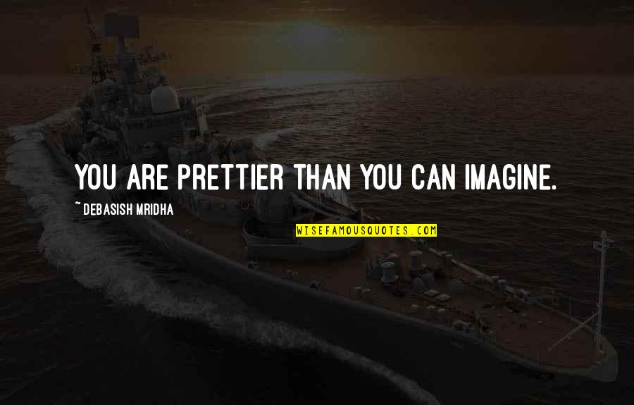 Predict Dream Quotes By Debasish Mridha: You are prettier than you can imagine.