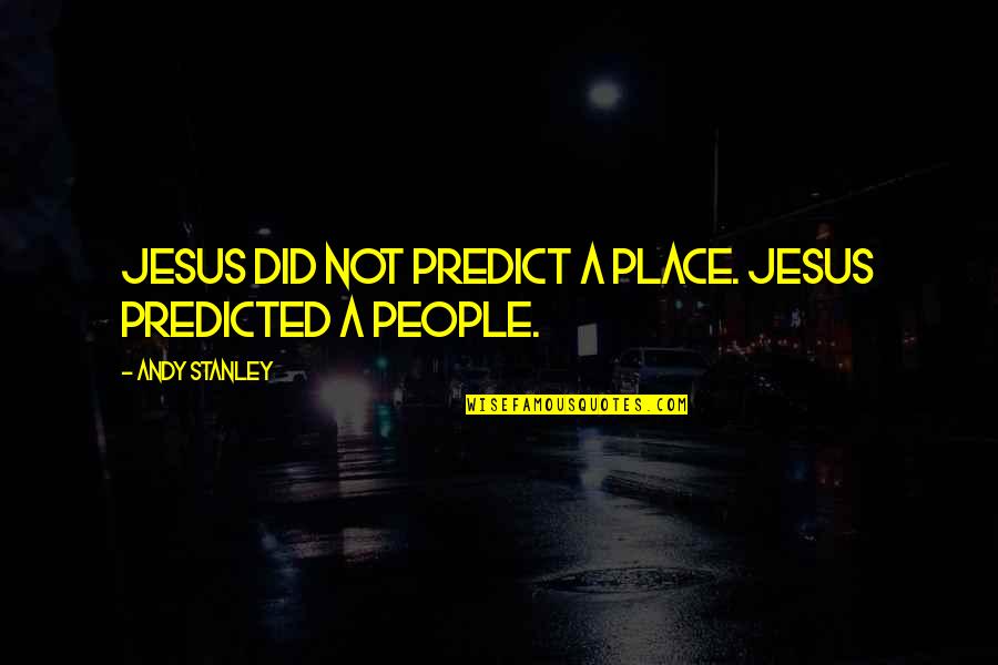 Predict Quotes By Andy Stanley: Jesus did not predict a place. Jesus predicted