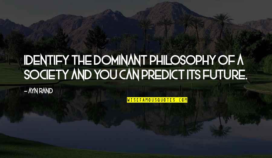 Predict Quotes By Ayn Rand: Identify the dominant philosophy of a society and