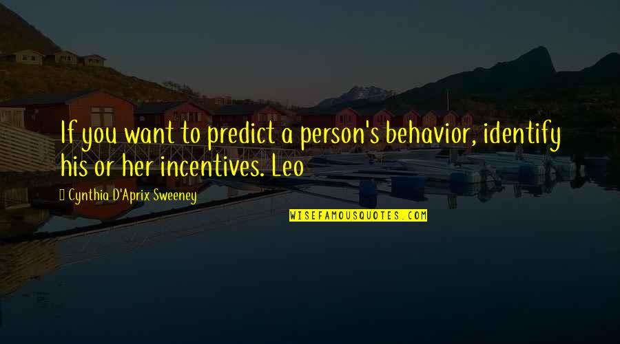 Predict Quotes By Cynthia D'Aprix Sweeney: If you want to predict a person's behavior,
