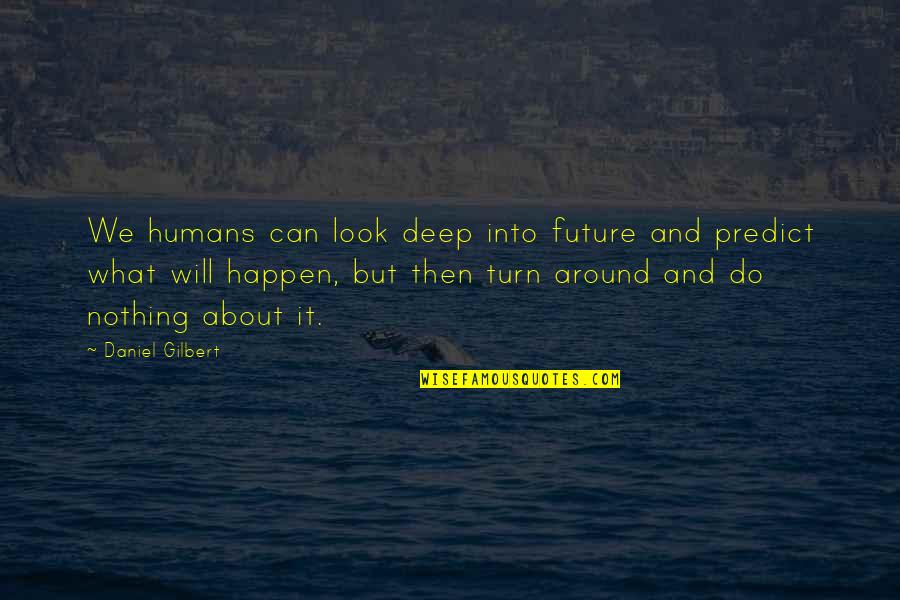 Predict Quotes By Daniel Gilbert: We humans can look deep into future and