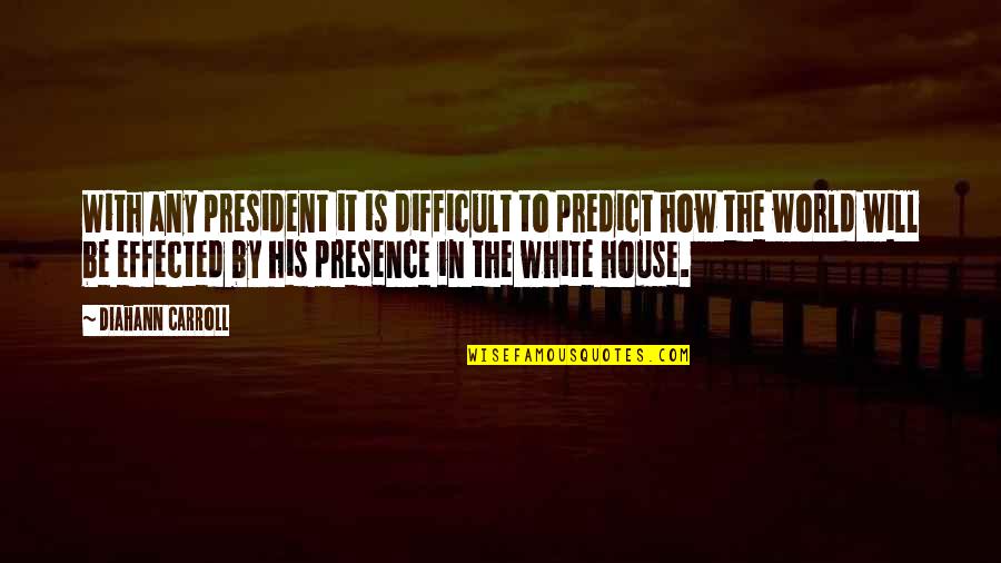 Predict Quotes By Diahann Carroll: With any president it is difficult to predict