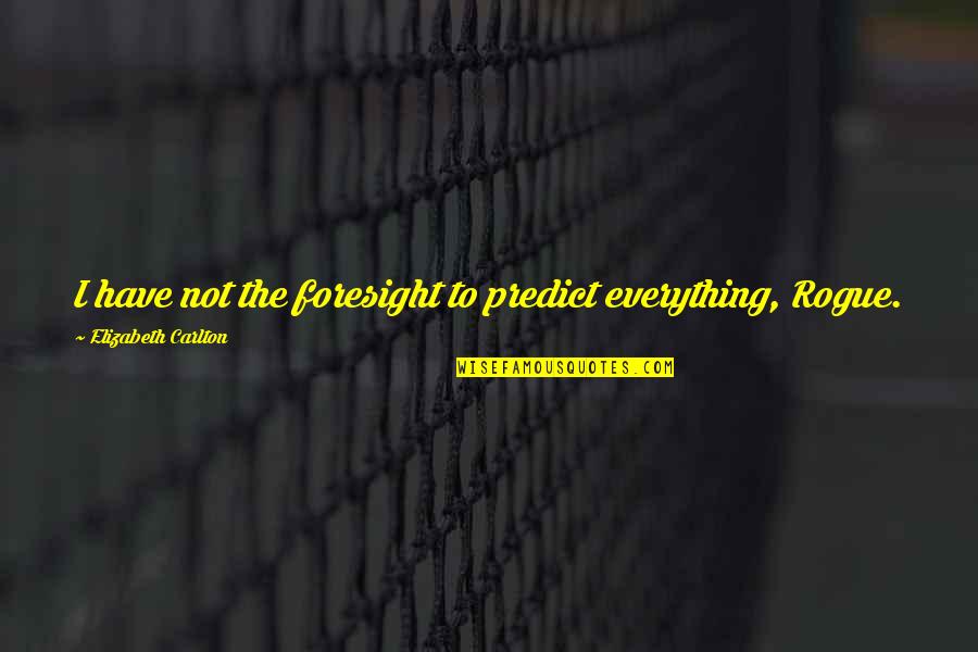 Predict Quotes By Elizabeth Carlton: I have not the foresight to predict everything,