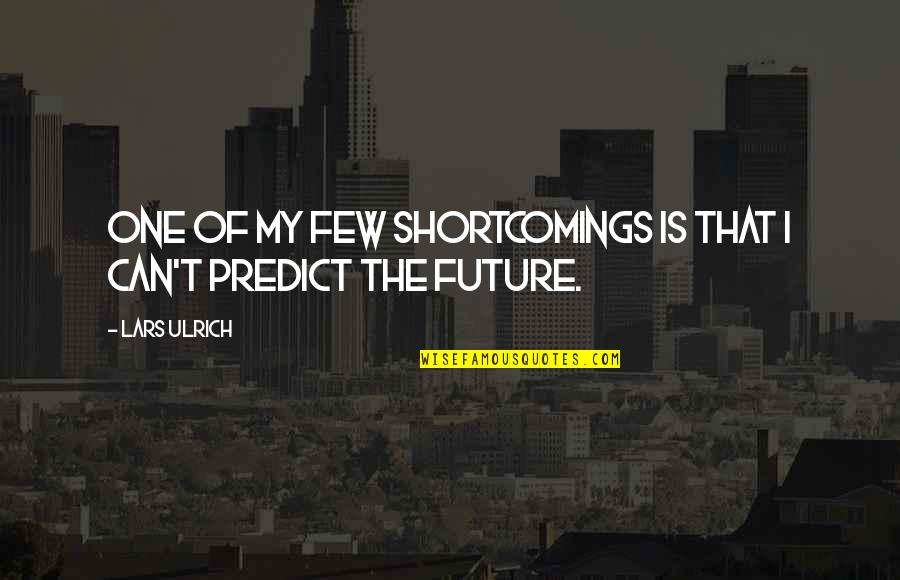 Predict Quotes By Lars Ulrich: One of my few shortcomings is that I