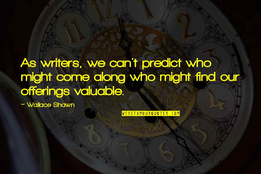 Predict Quotes By Wallace Shawn: As writers, we can't predict who might come