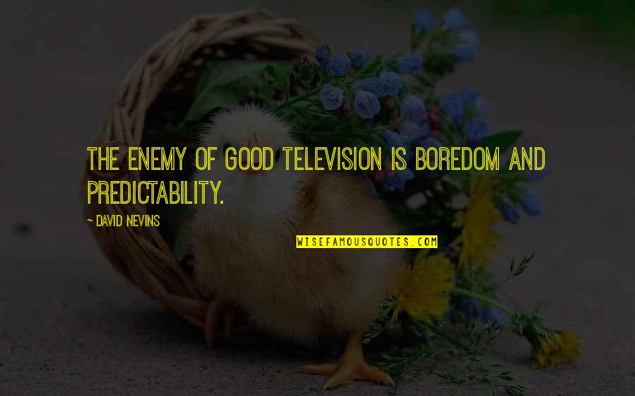 Predictability Quotes By David Nevins: The enemy of good television is boredom and