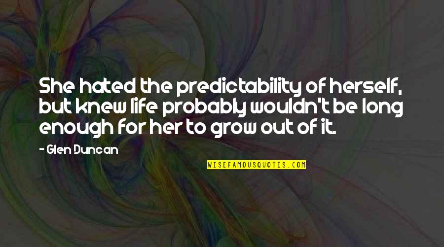 Predictability Quotes By Glen Duncan: She hated the predictability of herself, but knew