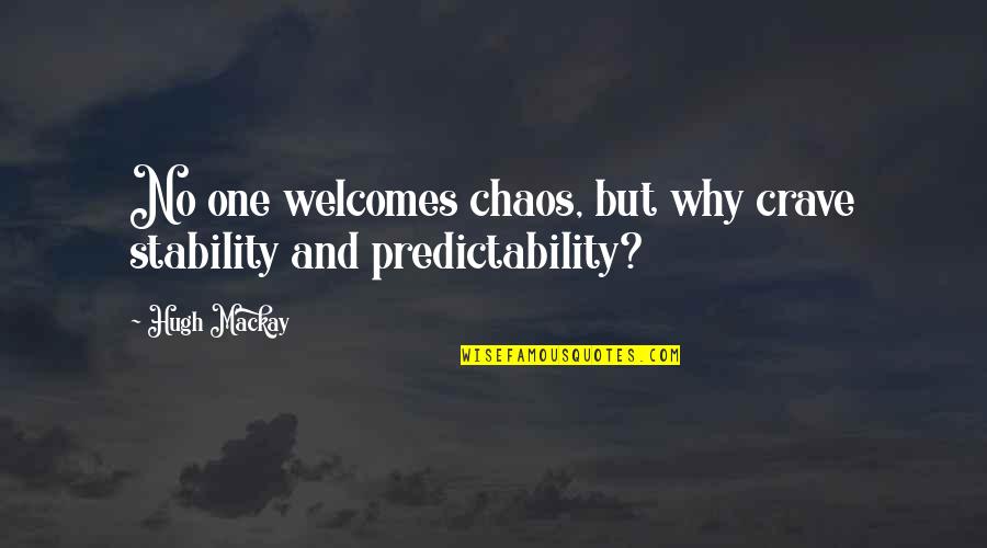 Predictability Quotes By Hugh Mackay: No one welcomes chaos, but why crave stability