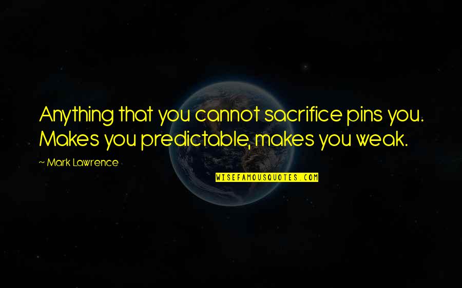 Predictability Quotes By Mark Lawrence: Anything that you cannot sacrifice pins you. Makes