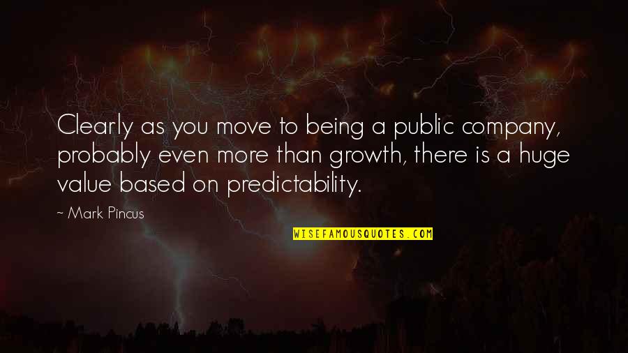 Predictability Quotes By Mark Pincus: Clearly as you move to being a public