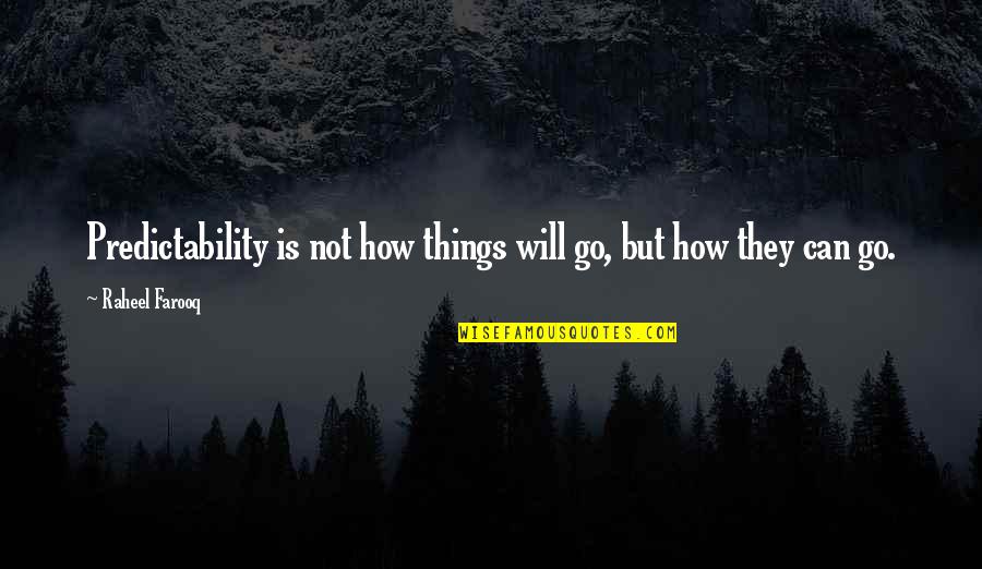 Predictability Quotes By Raheel Farooq: Predictability is not how things will go, but
