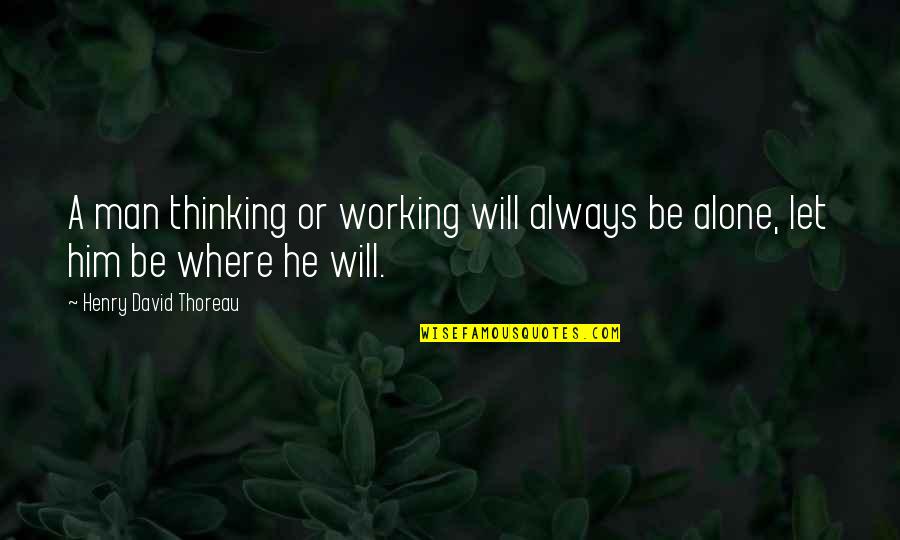 Predictable Guys Quotes By Henry David Thoreau: A man thinking or working will always be Predictable Guys Quotes By Henry David Thoreau: A man thinking or working will always be