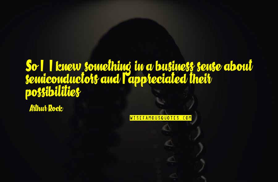 Predictable Man Quotes By Arthur Rock: So I, I knew something in a business
