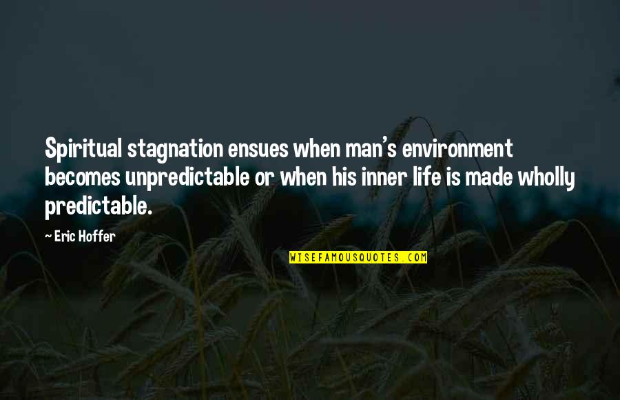 Predictable Man Quotes By Eric Hoffer: Spiritual stagnation ensues when man's environment becomes unpredictable