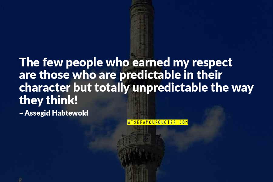 Predictable People Quotes By Assegid Habtewold: The few people who earned my respect are Predictable People Quotes By Assegid Habtewold: The few people who earned my respect are