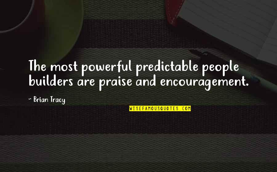Predictable People Quotes By Brian Tracy: The most powerful predictable people builders are praise
