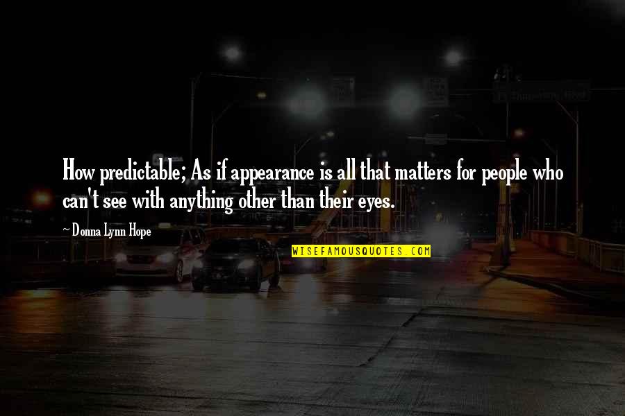 Predictable People Quotes By Donna Lynn Hope: How predictable; As if appearance is all that