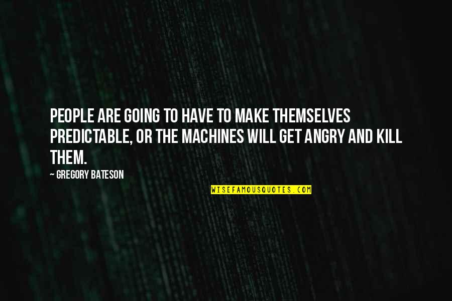 Predictable People Quotes By Gregory Bateson: People are going to have to make themselves Predictable People Quotes By Gregory Bateson: People are going to have to make themselves