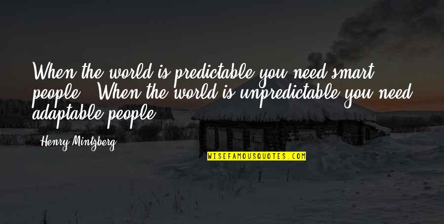 Predictable People Quotes By Henry Mintzberg: When the world is predictable you need smart Predictable People Quotes By Henry Mintzberg: When the world is predictable you need smart