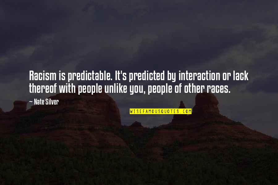Predictable People Quotes By Nate Silver: Racism is predictable. It's predicted by interaction or