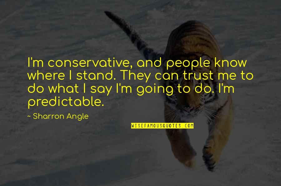 Predictable People Quotes By Sharron Angle: I'm conservative, and people know where I stand. Predictable People Quotes By Sharron Angle: I'm conservative, and people know where I stand.