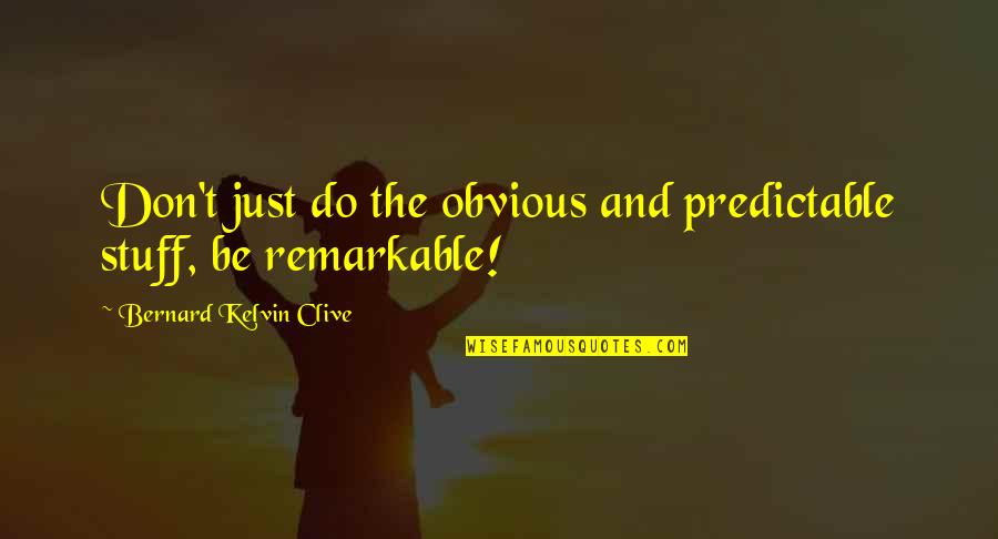 Predictable Quotes And Quotes By Bernard Kelvin Clive: Don't just do the obvious and predictable stuff,