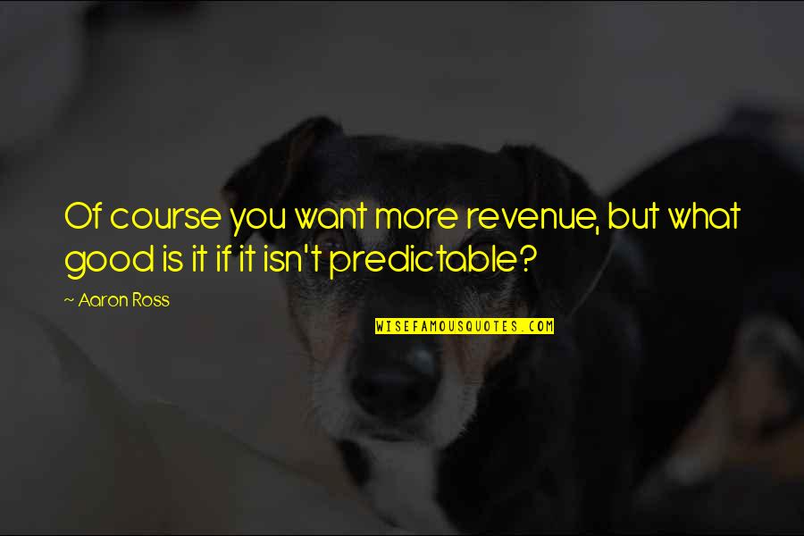 Predictable Revenue Quotes By Aaron Ross: Of course you want more revenue, but what