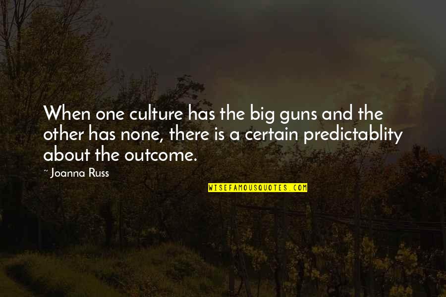 Predictablity Quotes By Joanna Russ: When one culture has the big guns and