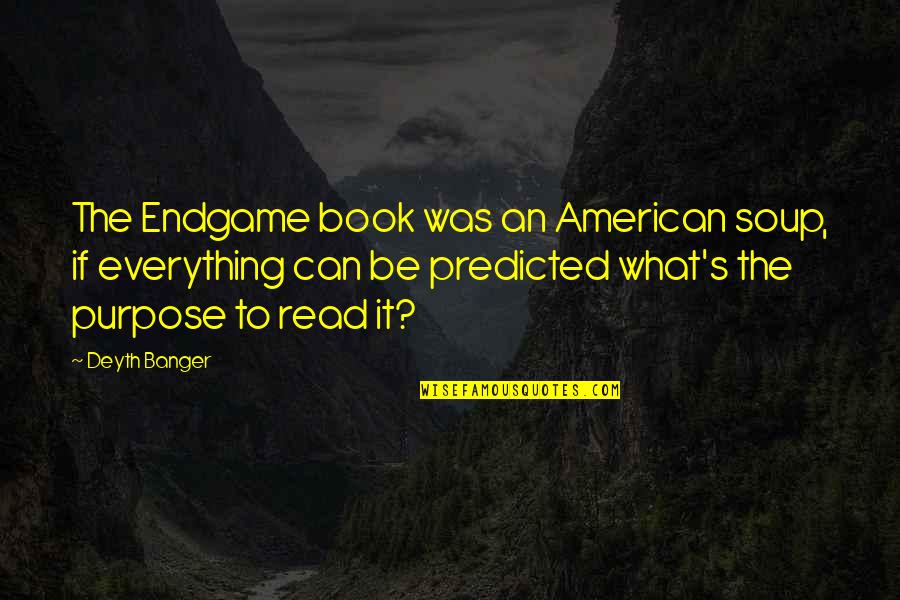 Predicted Quotes By Deyth Banger: The Endgame book was an American soup, if