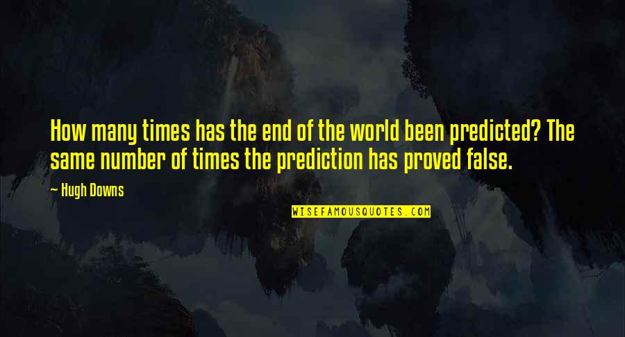 Predicted Quotes By Hugh Downs: How many times has the end of the