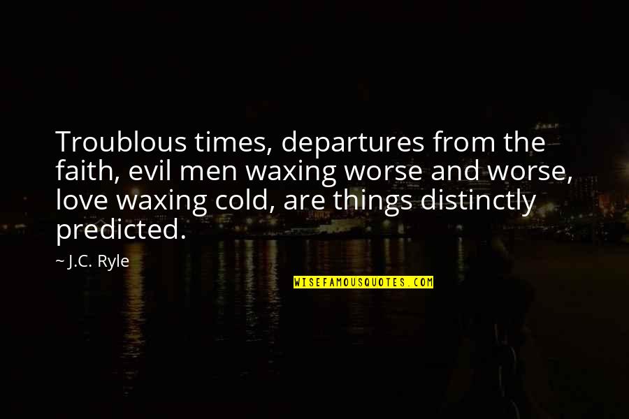 Predicted Quotes By J.C. Ryle: Troublous times, departures from the faith, evil men