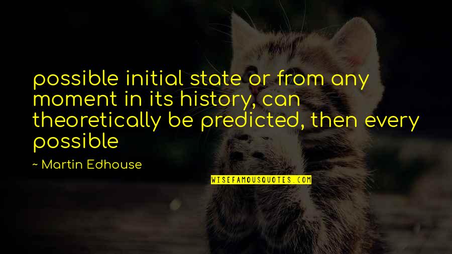 Predicted Quotes By Martin Edhouse: possible initial state or from any moment in