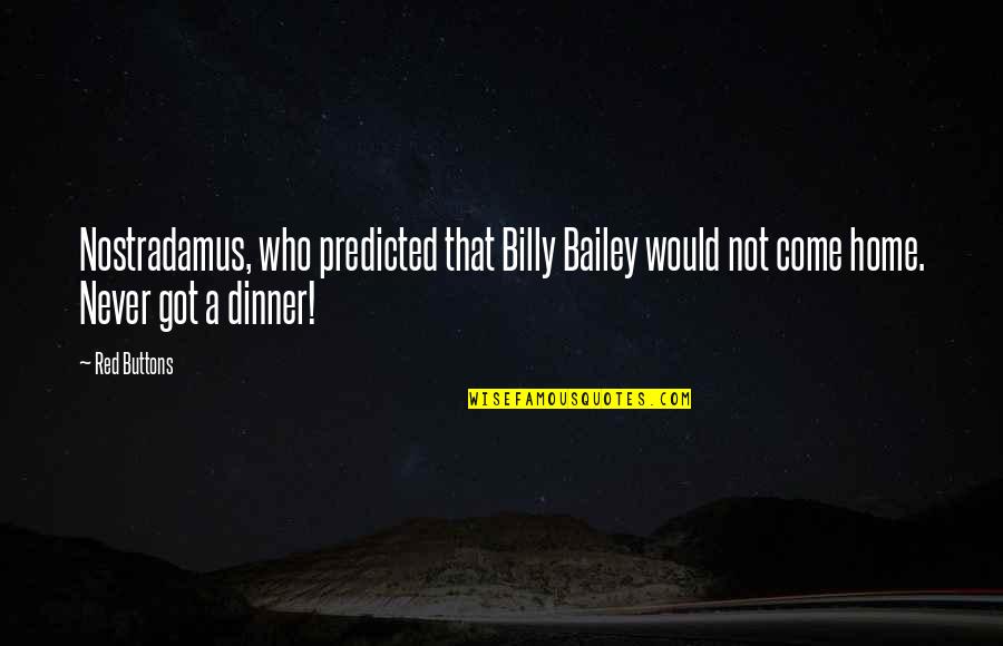 Predicted Quotes By Red Buttons: Nostradamus, who predicted that Billy Bailey would not